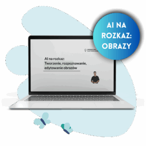 AI na Rozkaz – tworzenie, rozpoznawanie i edytowanie obrazów